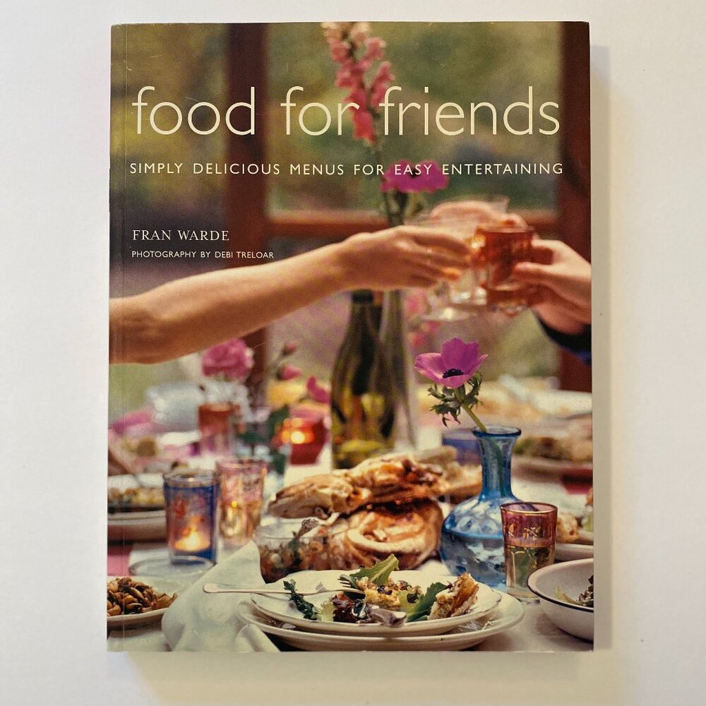Food For Friends: Simply Delicious Menus For Easy Entertaining Cookbook